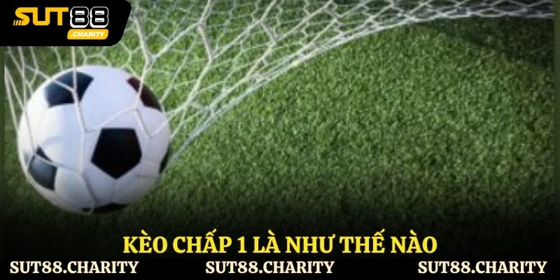 Kèo chấp 1 là như thế nào