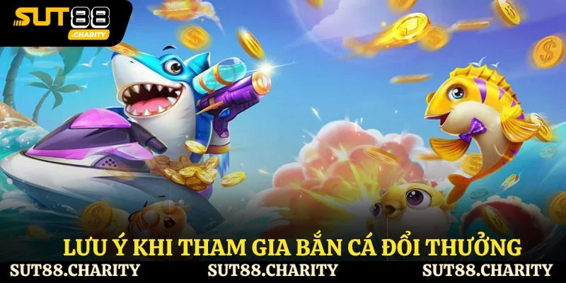Lưu ý khi tham gia bắn cá đổi thưởng