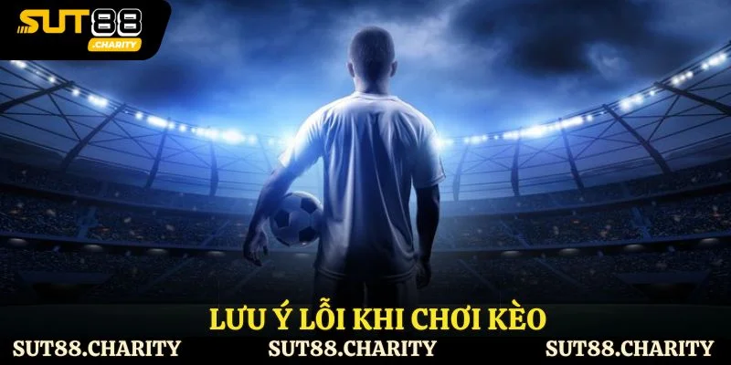 Lưu ý lỗi khi chơi kèo