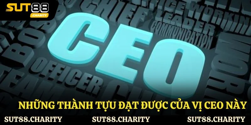 Những thành tựu đạt được của vị CEO này