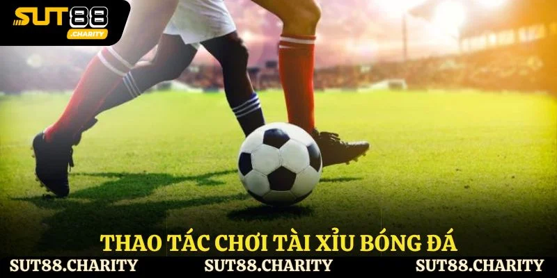 Thao tác chơi tài xỉu bóng đá