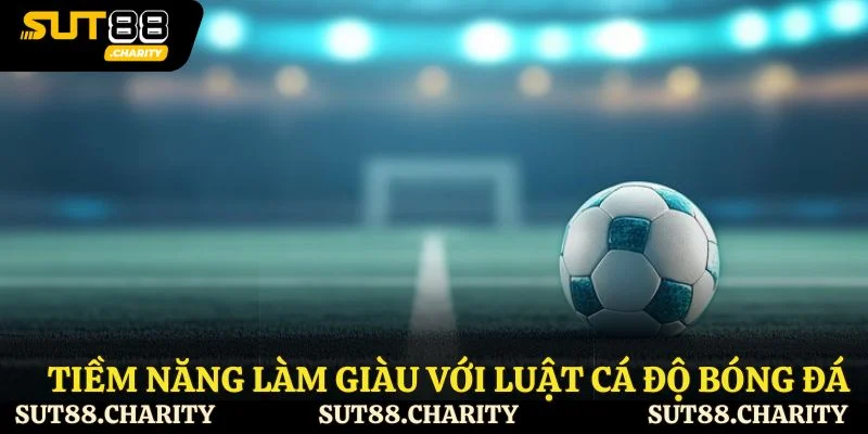 Tiềm năng làm giàu với luật cá độ bóng đá