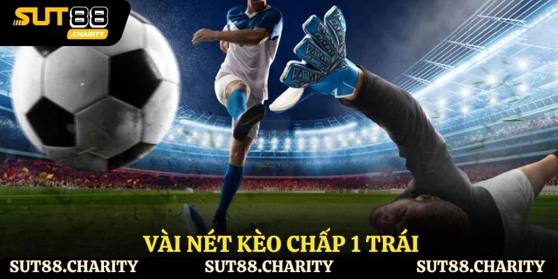 Vài nét kèo chấp 1 trái