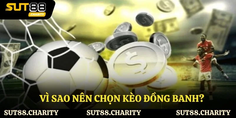 Vì sao nên chọn kèo đồng banh?