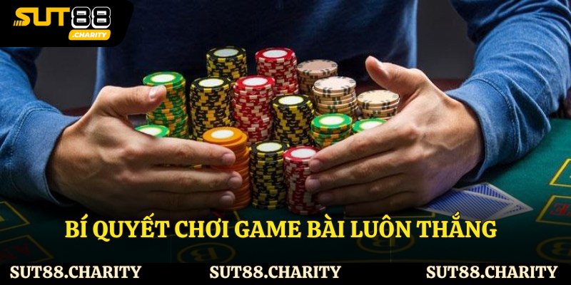 Bí quyết chơi game bài luôn thắng