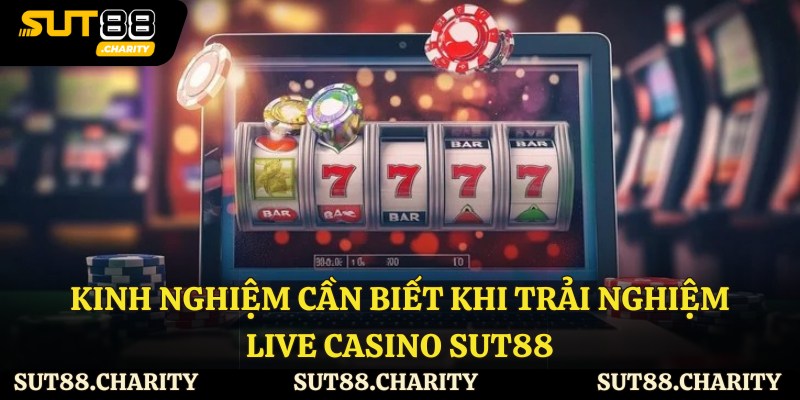 Kinh nghiệm cần biết khi trải nghiệm live casino Sut88