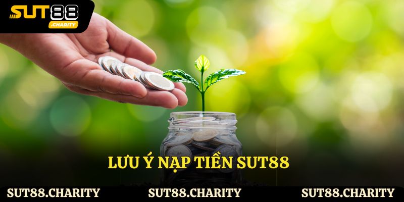 Lưu ý nạp tiền Sut88
