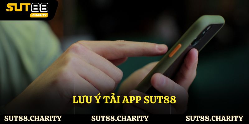 Lưu ý tải app Sut88