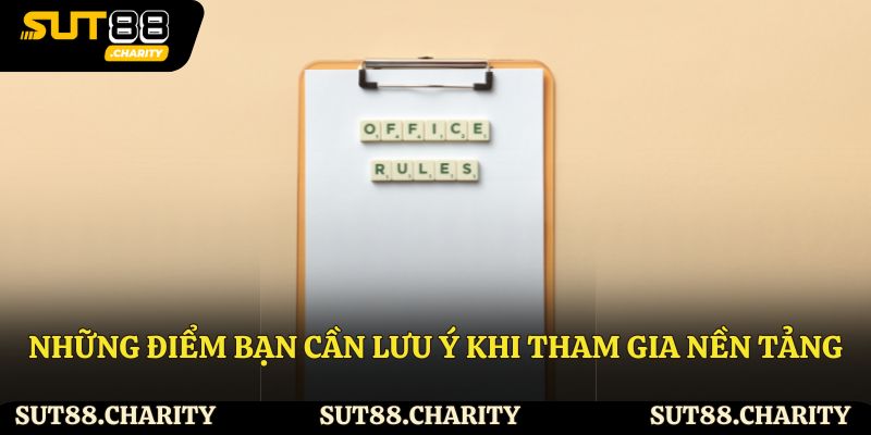 Những điểm bạn cần lưu ý khi tham gia nền tảng