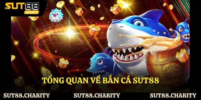 Tổng quan về bắn cá Sut88