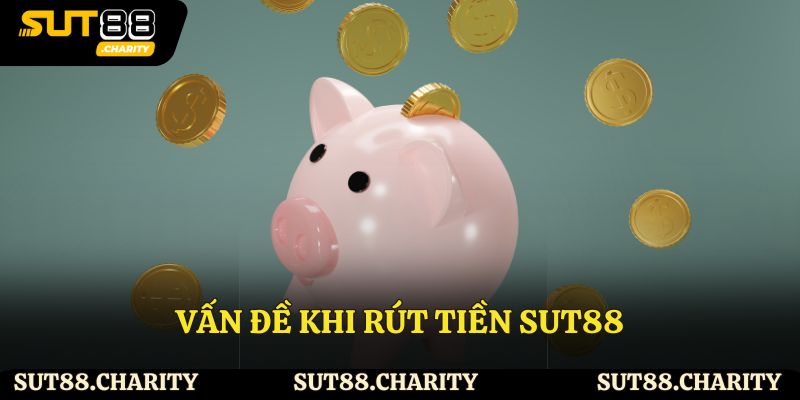 Vấn đề khi rút tiền Sut88